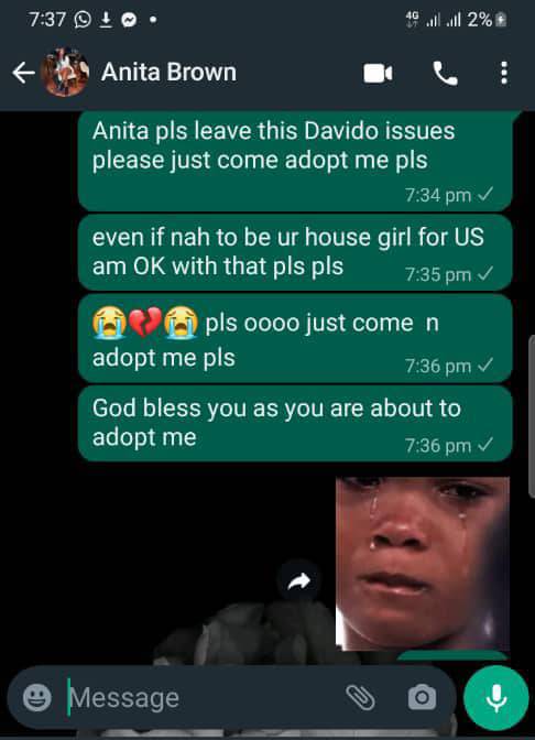 May be an image of 2 people and text that says '7:37 1G Anita Brown 2% Anita pls leave this Davido issues please just come adopt me pls 7:34 pm even if nah to be ur house girl for US am OK with that pls pls 7:35 pm pls oooo just come n adopt me pls 7:36 pm God bless you as you are about to adopt me 7:36pm pm Message'